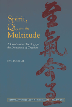 Spirit, Qi, and the Multitude: A Comparative Theology for the Democracy of Creation - Book  of the Comparative Theology: Thinking Across Traditions