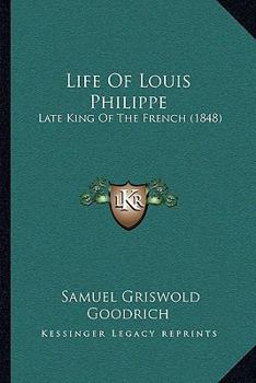 Paperback Life Of Louis Philippe: Late King Of The French (1848) Book