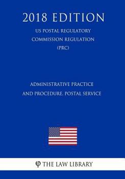 Paperback Administrative Practice and Procedure, Postal Service (US Postal Regulatory Commission Regulation) (PRC) (2018 Edition) Book