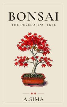 Bonsai: The Developing Tree: An Intermediate Guide to Wiring, Pruning, Styling, and Building Structure Beyond Year One