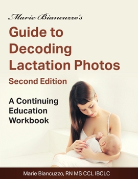 Paperback Marie Biancuzzo's Guide to Decoding Lactation Photos 2nd Ed: A Continuing Education Workbook 2nd Ed Book
