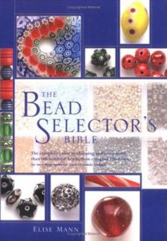 Hardcover The bead selector's bible: the complete guide to choosing and using more than 600 beautiful beads, from cut-glass teardrops to wooden spheres and ceramic cubes Book