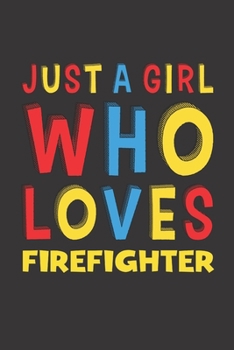 Paperback Just A Girl Who Loves Firefighter: A Nice Gift Idea For Girl Women Who Loves Her Firefighter Mom Dad Husband Funny Birthday Gifts Journal Lined Notebo Book