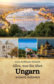Alles, was Sie über Ungarn wissen müssen (German Edition)