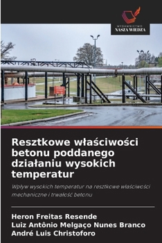 Resztkowe wlasciwosci betonu poddanego dzialaniu wysokich temperatur (Polish Edition)