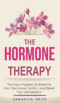 Hardcover The Hormone Therapy: The Easy Program to Balance Your Hormones, fertility, and Reset Your Metabolism... Book