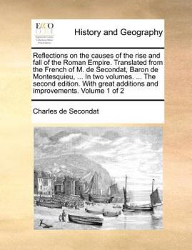 Reflections on the causes of the rise and fall of the Roman Empire. Translated from the French of M. de Secondat, Baron de Montesquieu, ... In two ... additions and improvements. Volume 2 of 2