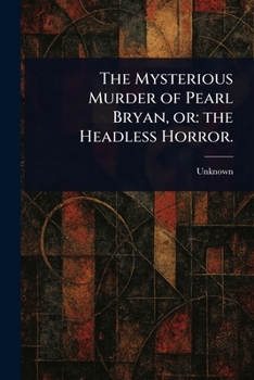 The Mysterious Murder of Pearl Bryan, or: the Headless Horror.