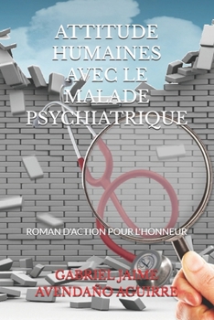 ATTITUDE HUMAINES AVEC LE MALADE PSYCHIATRIQUE: ROMAN D'ACTION POUR L'HONNEUR (French Edition)
