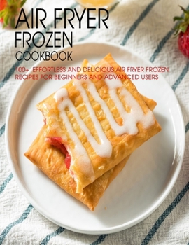 Paperback Air Fryer Frozen Cookbook: 100+ Effortless and Delicious Air Fryer Frozen Recipes For Beginners And Advanced Users Book