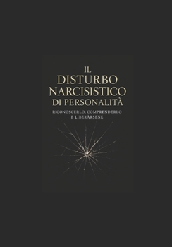 Il Disturbo Narcisistico di Personalità:: Riconoscerlo, Comprenderlo e Liberarsene (Italian Edition)