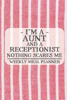 I'm a Aunt and a Receptionist Nothing Scares Me Weekly Meal Planner: Blank Weekly Meal Planner to Write in for Women, Bartenders, Drink and Alcohol ... ... for Women, Wife, Mom, Aunt (6x9 120