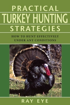 Paperback Practical Turkey Hunting Strategies: How to Hunt Effectively Under Any Conditions Book