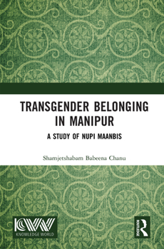 Transgender Belonging in Manipur: A Study of Nupi Maanbis