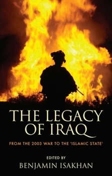 The Legacy of Iraq: From the 2003 War to the 'Islamic State'