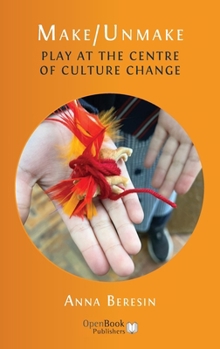 Hardcover Make/Unmake: Play at the Centre of Culture Change Book
