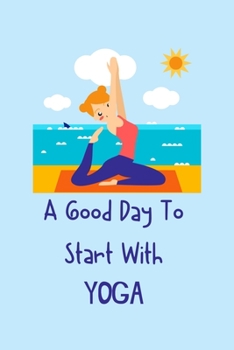 Paperback A Good Day To Start With Yoga: Yoga Teacher Class Planner Lessons Sequence Mantra Notebook. Create Your Own Inspirational Yoga Quotes Book