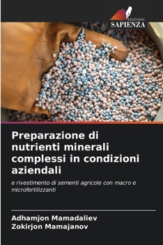 Preparazione di nutrienti minerali complessi in condizioni aziendali: e rivestimento di sementi agricole con macro e microfertilizzanti (Italian Edition)