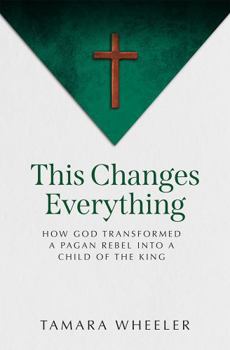 Paperback This Changes Everything: How God Transformed a Pagan Rebel Into a Child of the King Book
