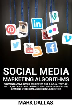 Paperback Social Media Marketing Algorithms: Constant Passive Income Online Over Time Through YouTube, TIK TOK, Instagram And Twitch Account. Build Your Persona Book