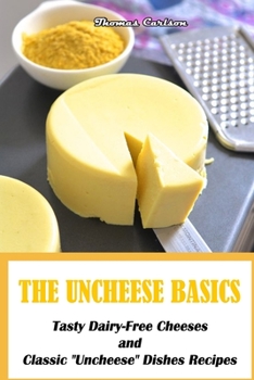 Paperback The Uncheese Basics: Tasty Dairy-Free Cheeses and Classic ''Uncheese'' Dishes Recipes Book