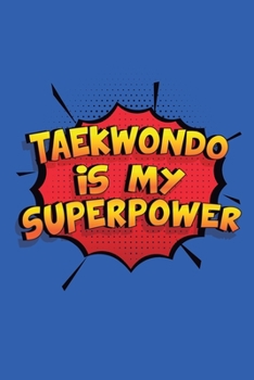 Paperback Taekwondo Is My Superpower: A 6x9 Inch Softcover Diary Notebook With 110 Blank Lined Pages. Funny Taekwondo Journal to write in. Taekwondo Gift an Book