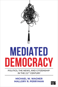 Paperback Mediated Democracy: Politics, the News, and Citizenship in the 21st Century Book