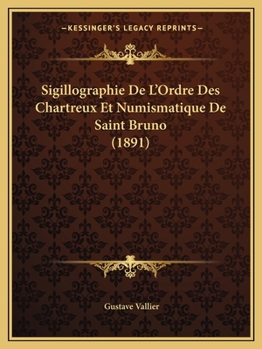 Paperback Sigillographie De L'Ordre Des Chartreux Et Numismatique De Saint Bruno (1891) [French] Book