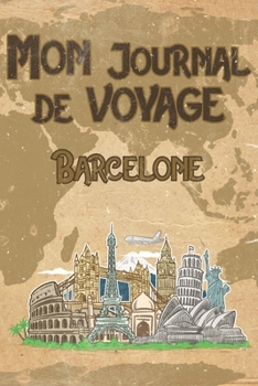 Mon Journal de Voyage Barcelone: 6x9 Carnet de voyage I Journal de voyage avec instructions, Checklists et Bucketlists, cadeau parfait pour votre s�jour en Barcelone et pour chaque voyageur.
