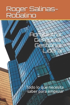 Paperback Administrar, Gerenciar, Gestionar, Liderar: Todo lo que necesita saber para empezar [Spanish] Book