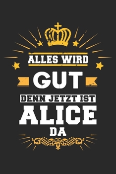 Alles wird gut denn jetzt ist Alice da: Notizbuch gepunktet DIN A5 - 120 Seiten f�r Notizen, Zeichnungen, Formeln Organizer Schreibheft Planer Tagebuch