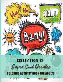 Collection Of Super Cool Doodles Coloring Activity Book For Adults: Fun, Easy and Relaxing Pages - Relaxation and De-Stress; Relief Activity Sheets; ... Creativity & Reduce Stress; Color Therapy