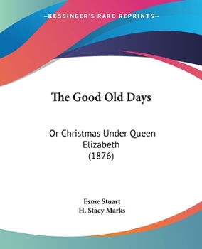 Paperback The Good Old Days: Or Christmas Under Queen Elizabeth (1876) Book