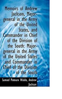 Paperback Memoirs of Andrew Jackson, Major-General in the Army of the United States, and Commander in Chief of Book