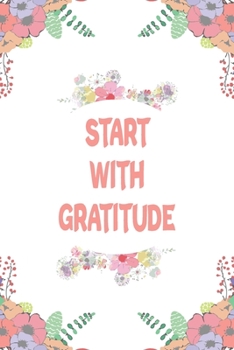 Start with Gratitude : 110 Days of Habits and Happy Planner, Self Care Flower Journal, Writing Journal Things I Am Grateful for, Affirmations, Happiness Gift