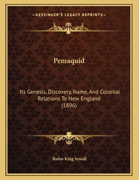 Pemaquid Its Genesis, Discovery, Name and Colonial Relations to New England