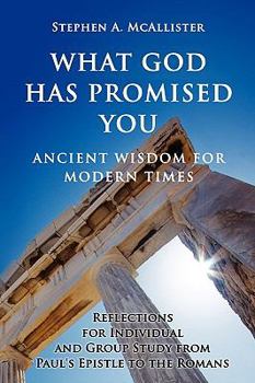 What God Has Promised You: Ancient Wisdom for Modern Times -- Reflections for Individual and Group Study from Paul's Epistle to the Romans