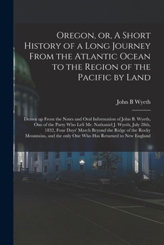 Paperback Oregon, or, A Short History of a Long Journey From the Atlantic Ocean to the Region of the Pacific by Land [microform]: Drawn up From the Notes and Or Book