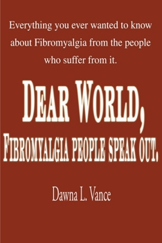 Paperback Dear World, Fibromyalgia People Speak Out.: Everything You Ever Wanted to Know about Fibromyalgia from the People Who Suffer from It. Book