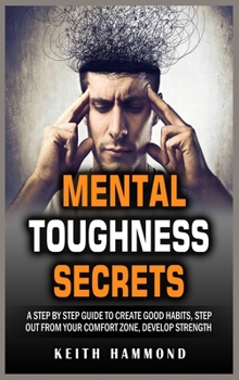 Hardcover Mental Toughness Secrets: A step by step Guide to Create Good Habits, Step out From Your Comfort Zone, Develop Strength Book