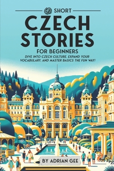 69 Short Czech Stories for Beginners: Dive Into Czech Culture, Expand Your Vocabulary, and Master Basics the Fun Way! (Czech Through Stories: A Cultural Journey)