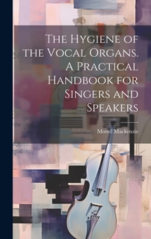 Hardcover The Hygiene of the Vocal Organs. A Practical Handbook for Singers and Speakers Book