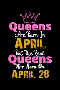 Queens Are Born In April  Real Queens Are Born In April 28 Notebook Birthday Funny Gift: Lined Notebook / Journal Gift, 120 Pages, 6x9, Soft Cover, Matte Finish
