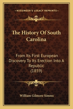 Paperback The History Of South Carolina: From Its First European Discovery To Its Erection Into A Republic (1859) Book