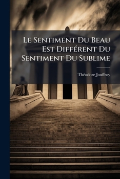 Paperback Le Sentiment Du Beau Est Différent Du Sentiment Du Sublime: Ces Deux Sentiments Sont Immédiats (août 1816)... [French] Book
