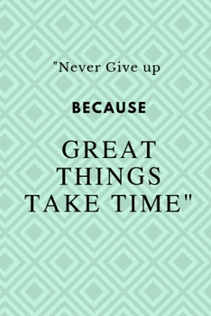 Paperback "Never Give up Because Great Things Take Time": Notebook Novelty Gift for Quotes Lover,6"x9" lined blank 100 pages, White papers Green cover Book