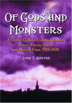 Of Gods and Monsters: A Critical Guide to Universal Studios' Science Fiction, Horror and Mystery Films...