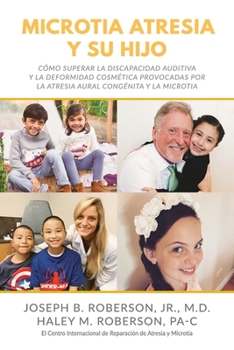 Paperback Microtia Atresia y Su Hijo: Cómo Superar la Discapacidad Auditiva y la Deformidad Cosmética Provocadas Por la Atresia Aural Congénita y la Microti [Spanish] Book