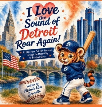 I Love the Sound of Detroit Roar Again!: A Little Tiger Cub Fan Journey's through the Motor City to Baseball Glory (The Sounds of America)