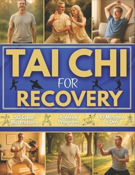 Tai Chi for Recovery: A Gentle 6-Week Program to Regain Mobility, Strength, and Confidence | Rebuild Your Body and Mind Safely to Restore Balance, Energy, and Calm After Injuries or Long Imobility.